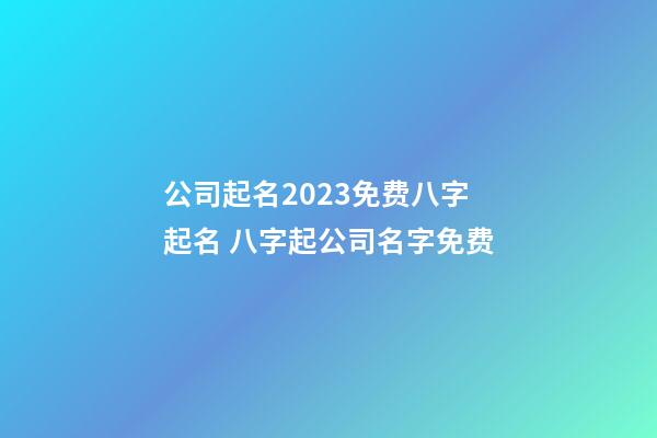 公司起名2023免费八字起名 八字起公司名字免费-第1张-公司起名-玄机派